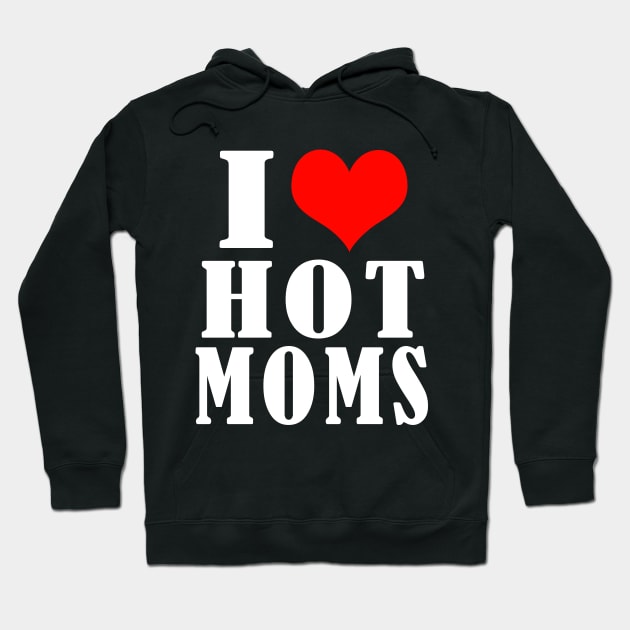 I Love Hot Moms Hoodie by Elegance14